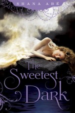 The Sweetest Dark by Shana Abe